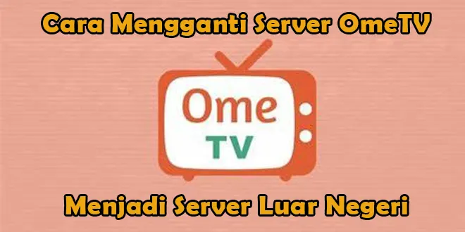 Cara Mengganti Server OmeTV Menjadi Server Luar Negeri