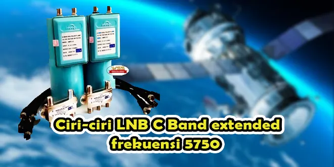Ciri-ciri LNB C Band extended frekuensi 5750