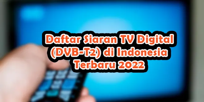 Daftar Siaran TV Digital (DVB-T2) di Indonesia Terbaru 2022