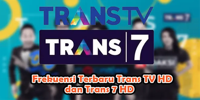 Frekuensi Terbaru Trans TV HD dan Trans 7 HD