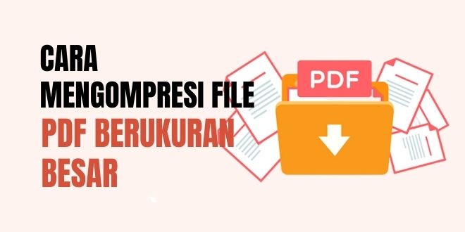Mengompresi File PDF Berukuran Besar